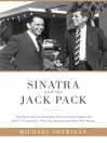 Cover image for Sinatra and the Jack Pack: the Extraordinary Friendship between Frank Sinatra and John F. Kennedy?Why They Bonded and What Went Wrong